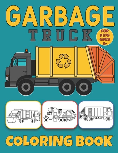 Garbage Truck Coloring Book For Kids Ages 3+ Big Trucks Coloring Book for Toddler Boys and Kids Who Love Trucks!