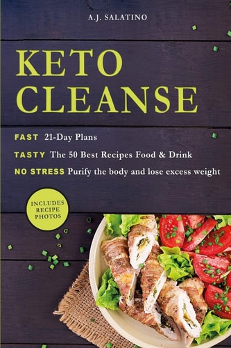 Keto Cleanse FAST 21-Day Plans TASTY The 50 Best Recipes Food & Drink NO STRESS Purify the Body and Lose Excess Weight