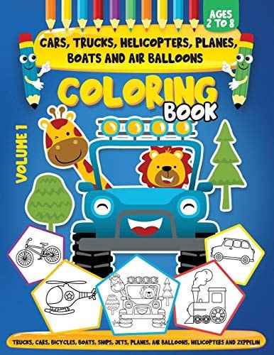 Cars, Trucks, Helicopters, Planes, Boats And Air Balloons Coloring Book Volume 1 Coloring Book For Kids Ages 2 to 8 For Kids & Toddlers Activity Books For Kindergarten, Preschooler, Boys, Girls
