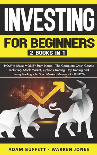 Investing for Beginners: 2 Books In 1 HOW to Make MONEY from Home - the Complete Crash Course Including: Stock Market and Options Trading - to Start Making Money RIGHT NOW