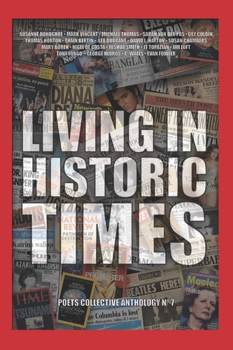 Living In Historic Times A Poetry Anthology: Poets Collective Anthology No. 7