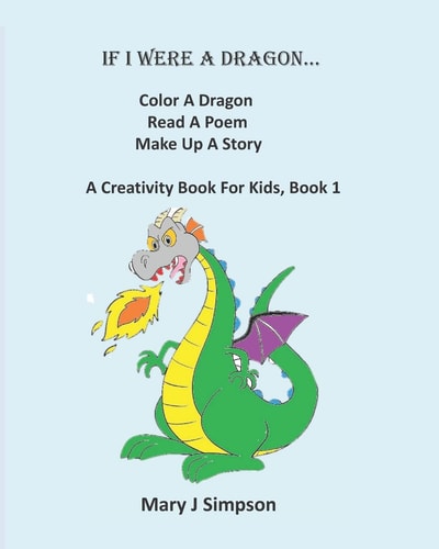 If I Were A Dragon... Color A Dragon Read A Poem Make Up A Story A Creativity Book For Kids, Book 1
