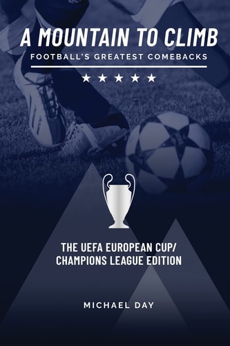 A Mountain to Climb; Football's Greatest Comebacks - The UEFA European Cup / Champions League Edition