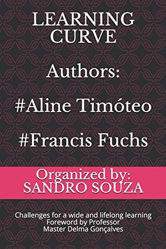 LEARNING CURVE Authors #Aline Timóteo #Francis Fuchs: Challenges for a Wide and Lifelong Learning Foreword by Professor Master Delma Gonçalves