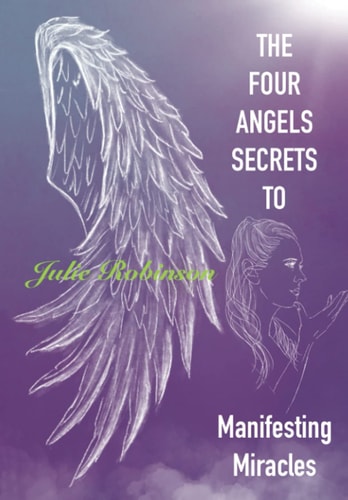 The Four Angel Secrets To Manifesting Miracles