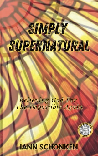 Simply Supernatural Believing God For The Impossible Again