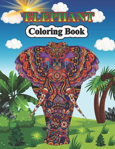 Elephant Coloring Book A Unique Beautiful Coloring Pages for Teenagers, Toddlers, Tweens, Older Kids, Boys, Girls & Adults