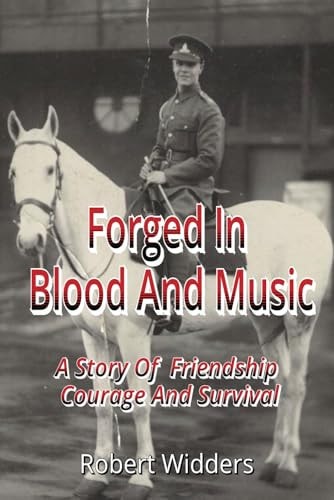 Forged in Blood and Music A Story of Friendship, Courage, and Survival.