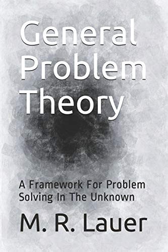 General Problem Theory A Framework For Problem Solving In The Unknown
