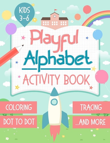 Playful Alphabet Activity Book Alphabet Letter Coloring, Tracing, Dot to Dot, Mazes, Matching Games and Word Search Puzzle For Kids Ages 3-6 - +100 Practice Pages
