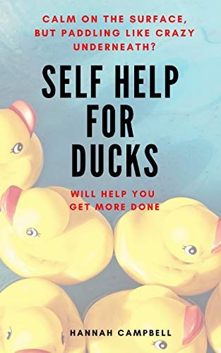 Self Help For Ducks Calm On The Surface - But Paddling Like Crazy Underneath - Get More Done