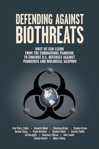 Defending Against Biothreats What We Can Learn from the Coronavirus Pandemic to Enhance U.S. Defenses Against Pandemics and Biological Weapons
