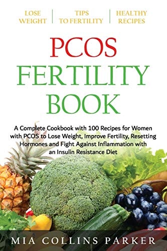 Pcos Fertility Book A Complete Cookbook with 100 Recipes for Women with PCOS to Lose Weight, Improve Fertility, Resetting Hormones and Fight Against Inflammation with an Insuline Resistance Diet