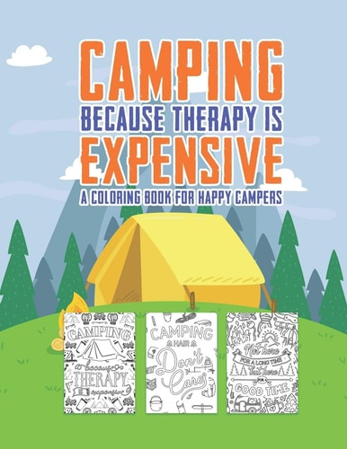 Camping Because Therapy Is Expensive A Coloring Book For Happy Campers Snarky Funny Camping Quotes & Pictures To Color For Relaxation Stress Relief Art Color Therapy For Sassy Saucy Men Women Adults Teens