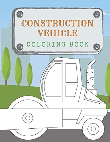 Construction Vehicles Coloring Book Activity Book: Diggers, Trucks, Cranes and Excavators for Children (Age 2-4)