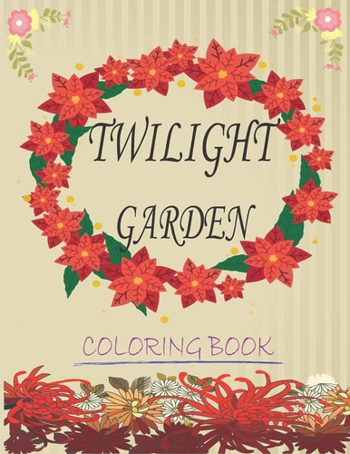 Twilight Garden Coloring Book Make Your Secret Garden Alive with Wonderful Colors and Use Your Free Time for Fun and Relaxation at the Same Time