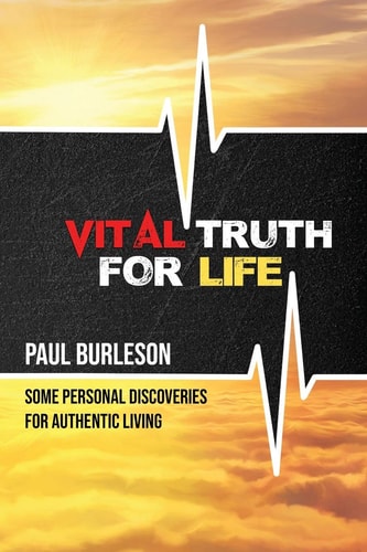 Vital Truth for Life Some Personal Discoveries for Authentic Living