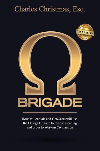 Omega Brigade How Millennials and Gen-X-ers Will Use the Omega Brigade to Restore Meaning and Order to Western Civilization
