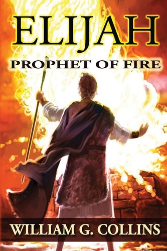 Prophet of Fire The Story of Elijah