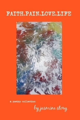 Faith. Pain. Love. Life A Poetry Collection