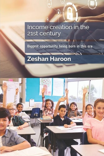 Income Creation in the 21st Century The Biggest Opportunity Being Born in this Era