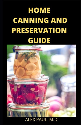 Home Canning and Preservation Guide Complete Guide to Home Canning and Preserving Plus Recipes