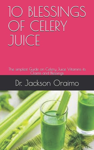 10 Blessings of Celery Juice The Simplest Guide on Celery Juice Vitamins Its Claims and Blessings