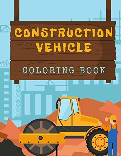 Construction Vehicles Coloring Book Diggers, Trucks, Cranes and Excavators for Children (Ages 2-4)