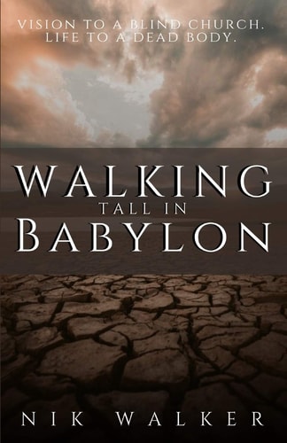 Walking Tall In Babylon Vision To A Blind Church. Life To A Dead Body.