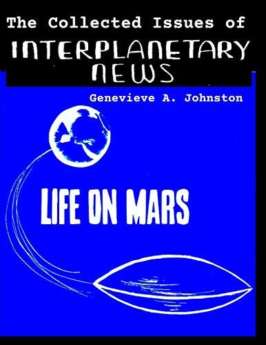 The Collected Issues of INTERPLANETARY NEWS The Only Magazine Devoted Entirely to Promotion and Introduction of Friendly Relationships Between Us, the Earth People and Our Much More Advanced Space and Cosmic Friends