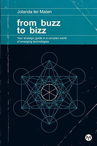 From Buzz to Bizz Your Strategic Guide in a Complex World of Emerging Technologies