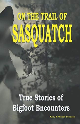 On the Trail of Sasquatch True Stories of Bigfoot Encounters