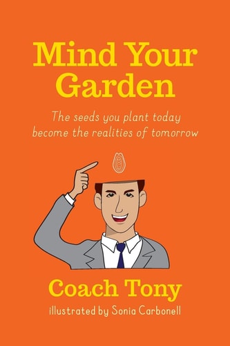 Mind Your Garden The Seeds You Plant Today Become the Realities of Tomorrow