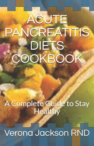Acute Pancreatitis Diets Cookbook A Complete Guide to Stay Healthy