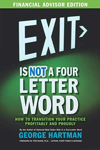 Exit is NOT a Four Letter Word (Financial Advisor Edition) How to Transition Your Practice Profitably & Proudly)