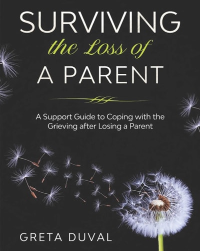 Surviving the Loss of a Parent A Support Guide to Coping with the Grieving After Losing a Parent