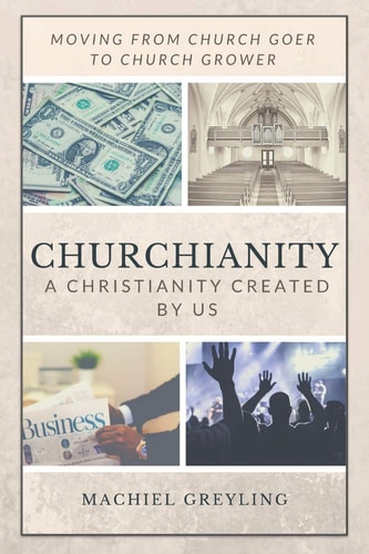 Churchianity A Christianity Created by Us
