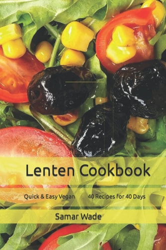 Lenten Cookbook Quick & Easy Vegan 40 Recipes for 40 Days