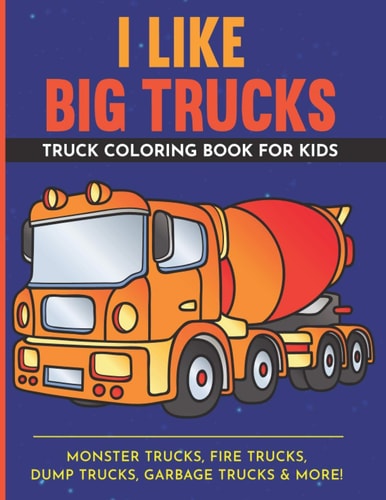 I Like Big Trucks | Truck Coloring Book for Kids | 8. 5 X11 Kids Coloring Book with Monster Trucks, Fire Trucks, Dump Trucks, Garbage Trucks and More