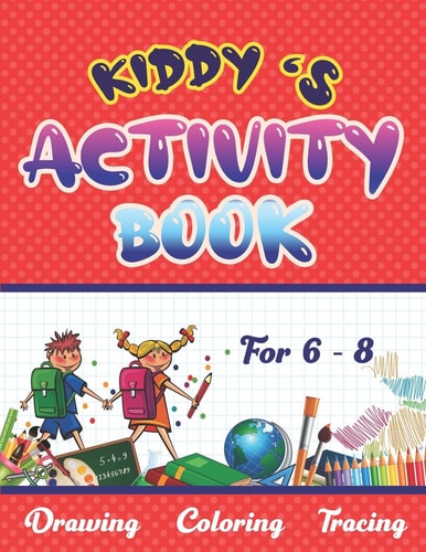 Kiddy's Activity Book Activity Book For 6 - 8 Years Who Love Drawing, Coloring & Tracing