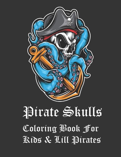 Pirate Skulls Coloring Book For Kids & Lill Pirates Pirate Skull Coloring Book for Adults and Kids. Pirate Skull Themed Coloring Book with Bonus Sugar Skulls Included. Awesome Activity for Pirates who Like to Color. Makes a Great Gift Idea for Party's.