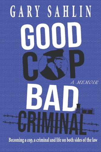 Good Cop, Bad Criminal Becoming a Cop, a Criminal and Life on Both Sides of the Law