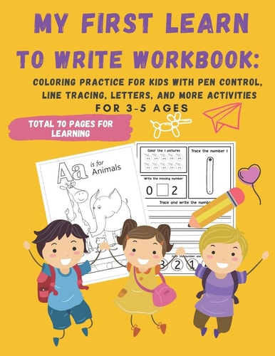 My First Learn to Write Workbook : 70 Pages Coloring Practice for Kids with Pen Control, Line Tracing, Letters, and More Activities