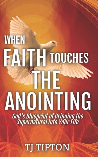 When Faith Touches The Anointing Gods Blueprint Into The Supernatural