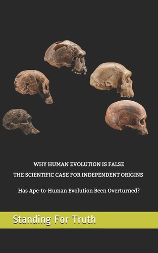 Why Human Evolution Is False: the Scientific Case for Independent Origins - Has Ape-To-Human Evolution Been Overturned? (Black and White Edition)