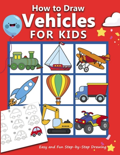 How to Draw Vehicles for Kids Easy and Fun Step-By-Step Drawing Book (Drawing Book for Beginners)