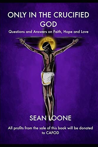 Only In The Crucified God Questions and Answers on Faith, Hope and Love