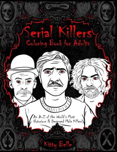Serial Killers Coloring Book for Adults An A-Z of the World's Most Notorious & Deranged Male Killers