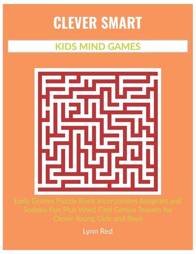Clever Smart Kids Mind Games Early Grades Puzzle Book Incorporates Anagram and Sudoku Fun Plus Word Find Genius Teasers for Clever Young Girls and Boys
