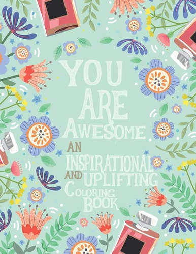 An Inspirational and Uplifting Coloring Book You Are Awesome: Coloring Book For Adults